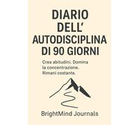 Diario dell'Autodisciplina di 90 Giorni: Crea abitudini. Domina la concentrazione. Rimani costante.