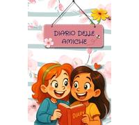 DIARIO DELLE AMICHE: Diario dell'Amicizia , dove ogni bambina può creare il suo piccolo mondo di ricordi e divertimento, proprio come facevano le loro mamme.