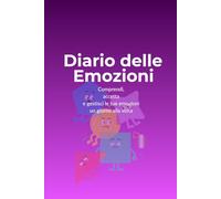 Diario delle Emozioni: Comprendi, accetta e gestisci le tue emozioni un giorno alla volta