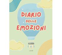 Diario delle emozioni per bambini (6-10 anni): Percorso guidato all’intelligenza emotiva ed empatia - Attività per gestire rabbia, paura, tristezza - Percorso di consapevolezza e crescita quotidiana