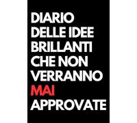 Diario delle idee brillanti che non verranno mai approvate: Libro per appunti a righe divertente, Idea regalo collega ufficio, capo, moglie, marito, amica, amico