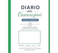 Diario delle Osservazioni per Insegnanti di Scuola Primaria: Quaderno Operativo per Annotare Prove, Verifiche e Progressi degli Alunni durante l’Anno Scolastico