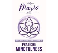 Diario delle Pratiche Mindfulness: Quaderno di Journaling per Ridurre lo Stress, Praticare la Meditazione Quotidiana e Migliorare il Benessere Mentale