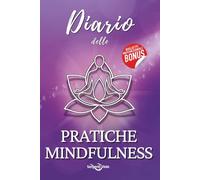 Diario delle Pratiche Mindfulness: Quaderno di Journaling per Ridurre lo Stress, Praticare la Meditazione Quotidiana e Migliorare il Benessere Mentale