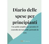 Diario delle spese per principianti: Una guida semplice per prendere il controllo dei tuoi soldi, partendo da zero