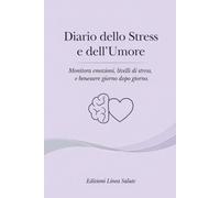 Diario dello Stress e dell’Umore: Monitora emozioni, livelli di stress e benessere giorno dopo giorno (Linea Salute)