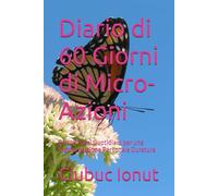Diario di 60 Giorni di Micro-Azioni: Piccoli Passi Quotidiani per una Trasformazione Personale Duratura