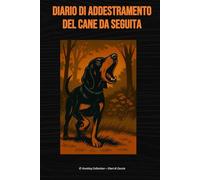 Diario di addestramento del cane da seguita: Per Segugi Italiani, Ariégeois, Porcelaine, Beagle e Mute da Cinghiale e Lepre (Hunting Collection - Diari di Caccia)