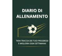 Diario di allenamento: Monitora i tuoi progressi e migliora ogni settimana! (Il Mio Percorso nel Calcio)