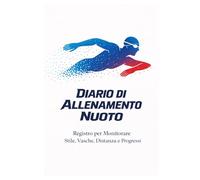DIARIO DI ALLENAMENTO NUOTO: Quaderno di allenamento per nuotatori - Pianifica, monitora e migliora le tue prestazioni in acqua -
