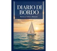 Diario di Bordo Barca a Vela e Motore: Registro di Navigazione, Manutenzione, Scadenze e Rifornimenti per Armatori - 120 Pagine Formato 6x9