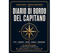 Diario di Bordo del Capitano: Logbook Marino e Registro di Manutenzione: Il Quaderno Definitivo per Tracciare Rotte, Condizioni del Vento e Manovre in Barca
