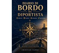 Diario di Bordo del Diportista: Check-list, sicurezza, navigazione, manutenzioni e registri di bordo per ogni uscita in mare