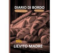Diario di bordo del lievito madre: Traccia e documenta i tuoi progetti di panificazione a lievitazione naturale in questo pratico diario del panettiere.Formato 8,5 x 11 pollici con 120 pagine.