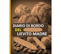 Diario di bordo del lievito madre: Traccia e documenta i tuoi progetti di panificazione a lievitazione naturale in questo pratico diario del panettiere.Formato 8,5 x 11 pollici con 120 pagine.
