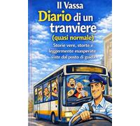 Diario di Bordo di un Tranviere (quasi normale): Storie vere, storte, leggermente esasperate, viste dal posto di guida