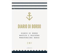 Diario di Bordo: Diario di Bordo Nautico e Registro Manutenzioni Barca [2-in-1] (Diari di Viaggi per Scoprire il Mondo)