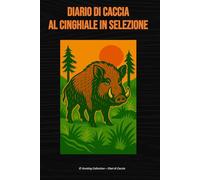 Diario di caccia al cinghiale in selezione (Hunting Collection - Diari di Caccia)