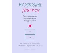 Diario di crescita personale MY PERSONAL JOURNEY: passo dopo passo qualunque meta è raggiungibile | Journal per trarre il meglio da ogni giorno e realizzare i progetti nel cassetto