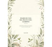 Diario di Cura del Prato e del Giardino: Registro stagionale con agenda lavori prato, manutenzione, osservazioni e promemoria giardinaggio, mappe ... schede attività, note personali e riepiloghi