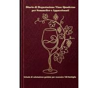 Diario di Degustazione Vino: Quaderno per Sommelier e Appassionati: Schede di valutazione guidate per recensire 100 Bottiglie