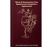 Diario di Degustazione Vino: Quaderno per Sommelier e Appassionati: Schede di valutazione guidate per recensire 100 Bottiglie