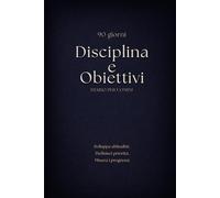 Diario di Disciplina e Obiettivi per Uomini - Percorso di 90 Giorni: Un metodo strutturato per sviluppare abitudini, organizzare le priorità e migliorare ogni giorno