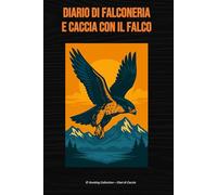 Diario di falconeria e caccia con il falco (Hunting Collection - Diari di Caccia)