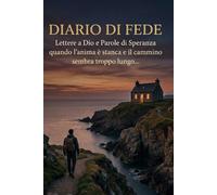 DIARIO DI FEDE: Lettere a Dio e Parole di Speranza quando l'anima è stanca e il cammino sembra troppo lungo