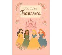Diario di Francesca - Quaderno 6x9 a Righe | 100 Pagine | Copertina a Tema Principesse: Quaderno fiabesco e personalizzato per appunti di scuola, lavoro e università