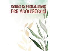 Diario di Gratitudine per Adolescenti: 3 mesi per aiutarti a organizzarti e a sentirti grato