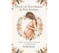 Diario di Gravidanza e Post Partum: Diario da compilare , checklist e ricordi preziosi