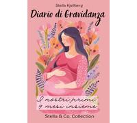 Diario di Gravidanza: I nostri primi 9 mesi insieme (Stella & Co. Collection)