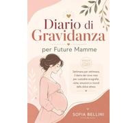 Diario di Gravidanza per Future Mamme: Diario dei nove mesi settimana per settimana per custodire ecografie, visite, emozioni, fotografie e ricordi della dolce attesa