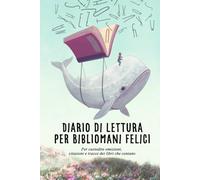 Diario di Lettura per Bibliomani Felici: Il reading journal per libri letti, libri da leggere, consigli ricevuti e anime tsundoku, con citazioni, wishlist, recensioni, libri in viaggio da ricordare
