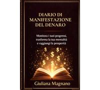 Diario di Manifestazione del Denaro: un quaderno di esercizi quotidiani guidati per cambiare la tua mentalità riguardo al denaro, monitorare i progressi e sviluppare abitudini finanziarie durature