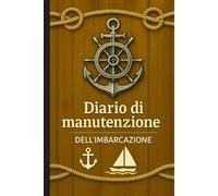 Diario di Manutenzione dell'Imbarcazione: Il Registro Completo per la Cura, la Manutenzione e la Riparazione della Tua Barca, Oltre 800 Interventi da Registrare | Libro della Barca | Libri Nautica