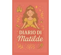 Diario di Matilde - Quaderno 6x9" Copertina Rigida a Tema Principessa: Taccuino elegante per bambine - 100 pagine a righe per scrivere, disegnare e sognare in grande