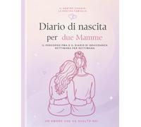 Diario di nascita per due Mamme: Il percorso PMA e il diario di gravidanza settimana per settimana