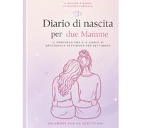 Diario di nascita per due Mamme: Il percorso PMA e il diario di gravidanza settimana per settimana