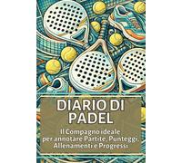 Diario di Padel: Il Compagno Ideale per Annotare Partite, Punteggi, Allenamenti e Progressi