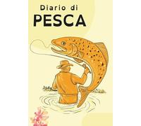 Diario di Pesca: Il Mio Diario di Pesca | Quaderno Pratico per Pescatori Principianti ed Esperti | Traccia delle Uscite e Statistiche di Pesca