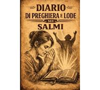 DIARIO DI PREGHIERA E LODE SUI SALMI: 150 spunti tratti dalle Scritture per lodare Dio ogni giorno, costruire una fede solida e coltivare una vita di gratitudine e fiducia.