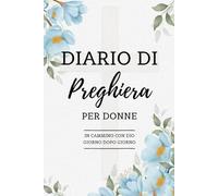 Diario di Preghiera per Donne - Il mio Cammino con Dio: Prayer Journal Devozionale Guidato Giornaliero, con Versetti, Monitoraggio dell'Umore, ... con Dio per la Crescita Spirituale Quotidiana