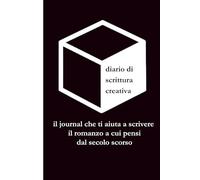 Diario di scrittura creativa: Il journal che ti aiuta a scrivere il romanzo a cui pensi dal secolo scorso