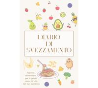 Diario di svezzamento: Agenda alimentare del primo anno di vita del tuo bambino