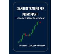 DIARIO DI TRADING PER PRINCIPIANTI: Registro delle Operazioni e Diario delle Prestazioni per Trader di Forex, Criptovalute e Azioni