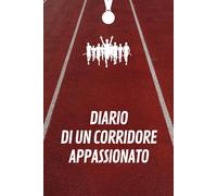DIARIO DI UN CORRIDORE APPASSIONATO: Registri di Gara, I Miei Obiettivi, Eventi di Corsa, Calendario di Allenamento, Monitoraggio dei Progressi, Note e Ricordi | 115 pagine di 15,24 x 22,86 cm