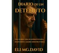 Diario di un Detenuto: Una storia vera di sopravvivenza solitudine e amore indistruttibile