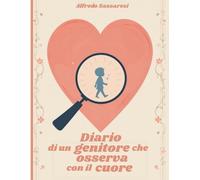 DIARIO DI UN GENITORE CHE OSSERVA CON IL CUORE: Diario pratico per genitori di bambini neurodivergenti - 60 giorni di riflessioni guidate, strategie ... comprendere e sostenere con consapevolezza